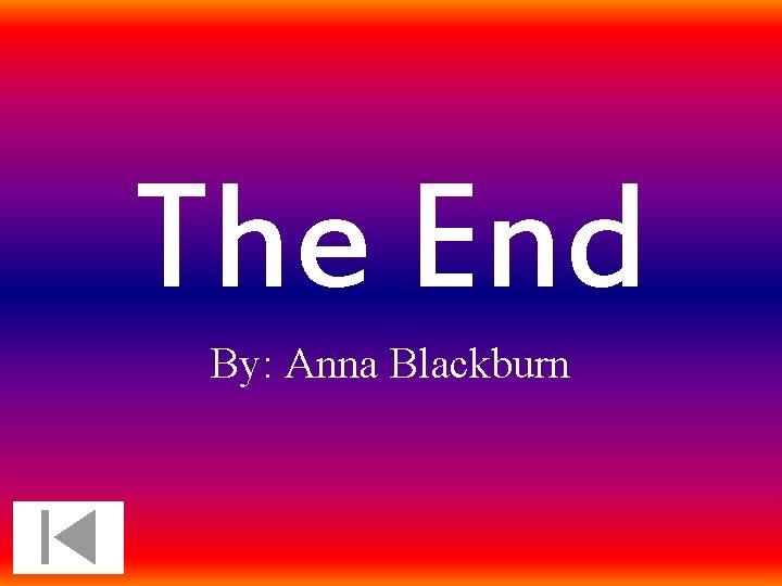 The End By: Anna Blackburn The End By: Anna Blackburn