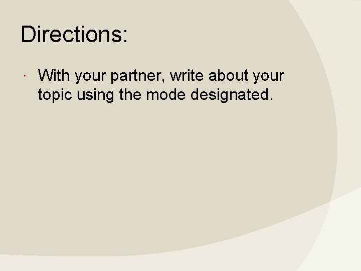 Directions: With your partner, write about your topic using the mode designated. 