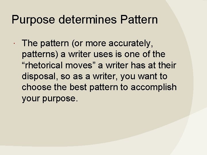 Purpose determines Pattern The pattern (or more accurately, patterns) a writer uses is one