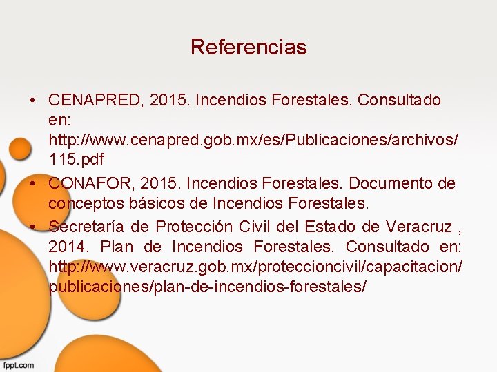 Referencias • CENAPRED, 2015. Incendios Forestales. Consultado en: http: //www. cenapred. gob. mx/es/Publicaciones/archivos/ 115.