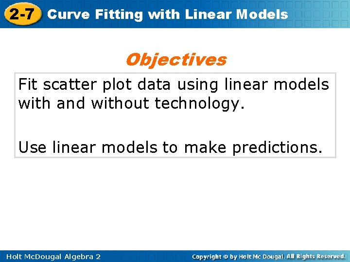 2 -7 Curve Fitting with Linear Models Objectives Fit scatter plot data using linear