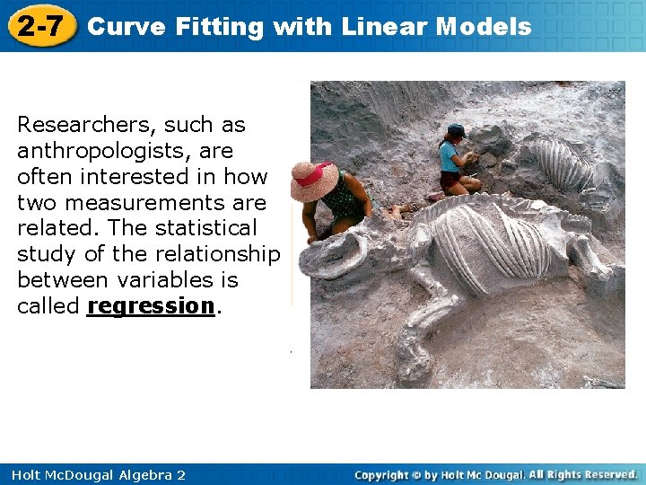 2 -7 Curve Fitting with Linear Models Researchers, such as anthropologists, are often interested