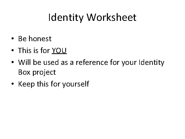 Identity Worksheet • Be honest • This is for YOU • Will be used