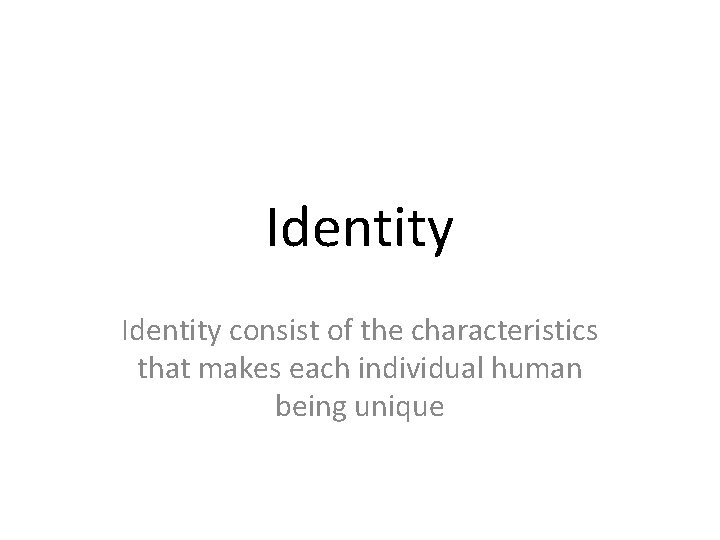 Identity consist of the characteristics that makes each individual human being unique 