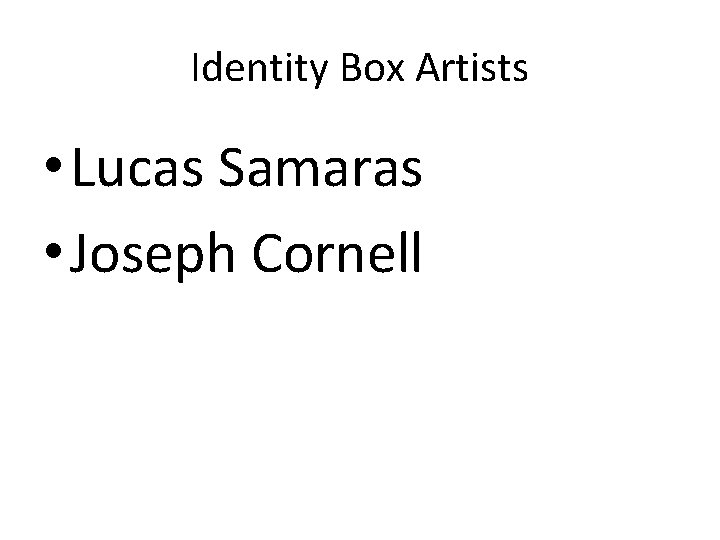 Identity Box Artists • Lucas Samaras • Joseph Cornell 