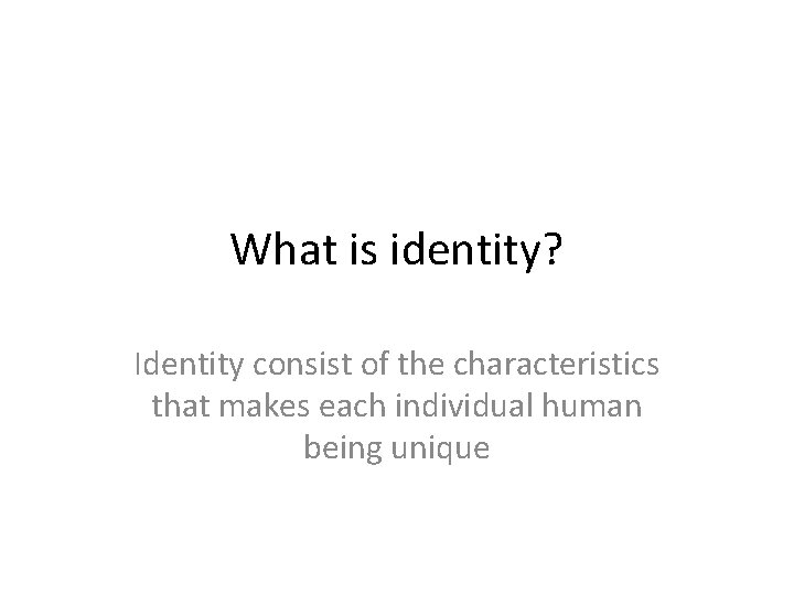 What is identity? Identity consist of the characteristics that makes each individual human being
