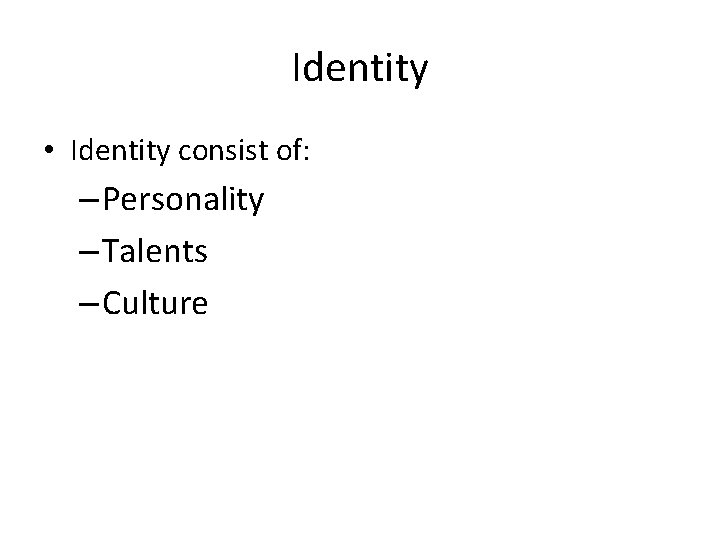Identity • Identity consist of: – Personality – Talents – Culture 