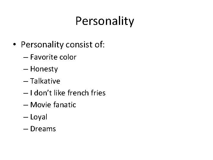 Personality • Personality consist of: – Favorite color – Honesty – Talkative – I