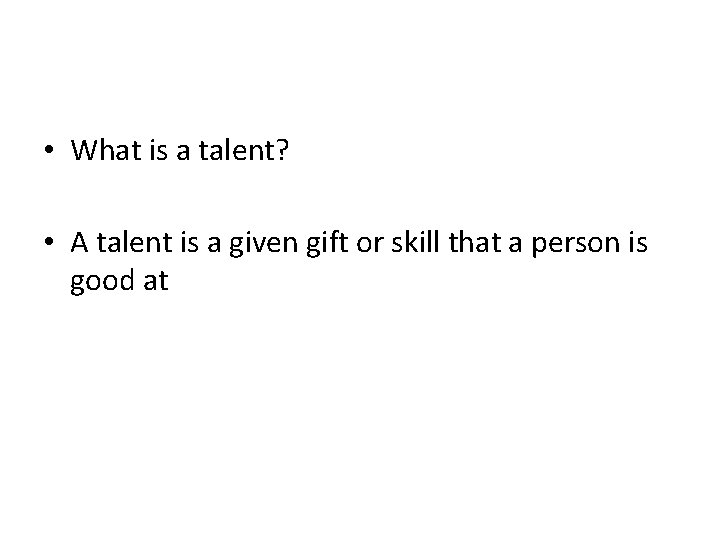  • What is a talent? • A talent is a given gift or