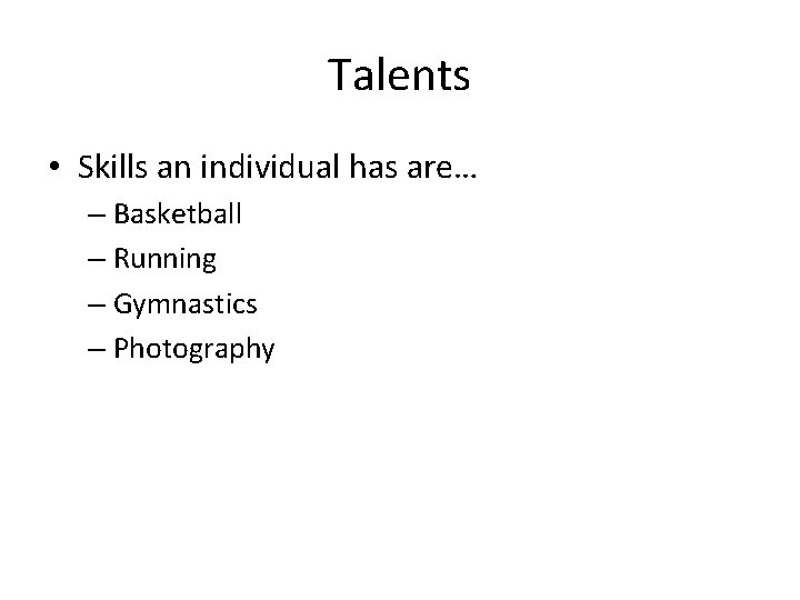 Talents • Skills an individual has are… – Basketball – Running – Gymnastics –