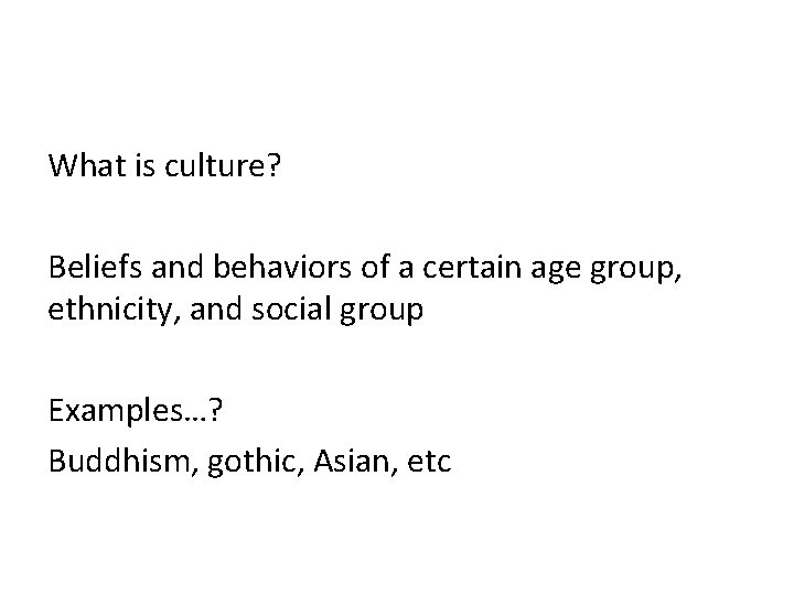 What is culture? Beliefs and behaviors of a certain age group, ethnicity, and social