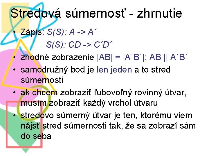 Stredová súmernosť - zhrnutie • Zápis: S(S): A -> A´ S(S): CD -> C´D´