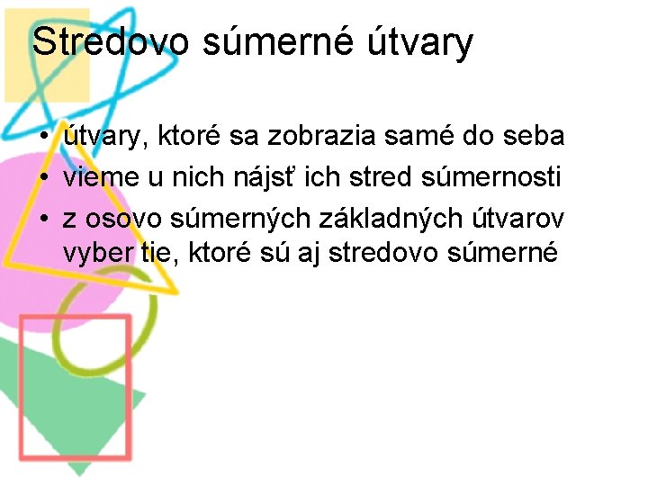 Stredovo súmerné útvary • útvary, ktoré sa zobrazia samé do seba • vieme u