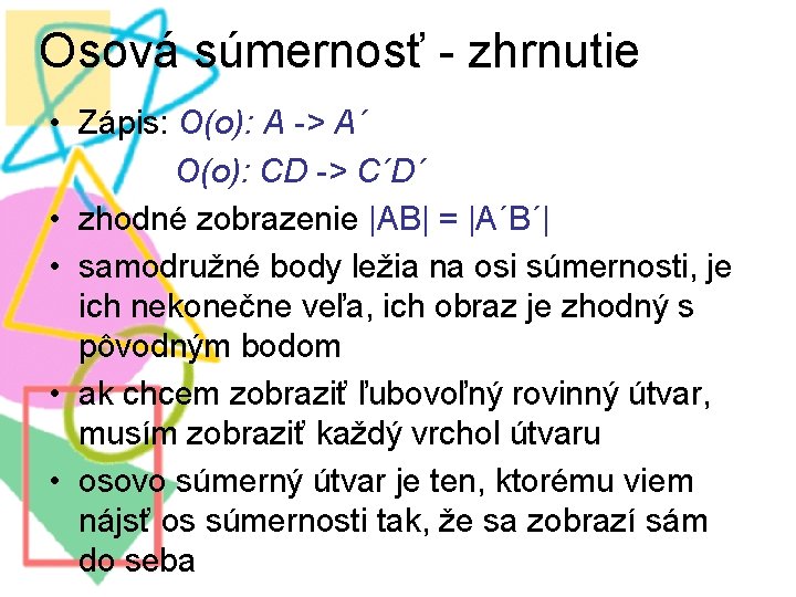 Osová súmernosť - zhrnutie • Zápis: O(o): A -> A´ O(o): CD -> C´D´