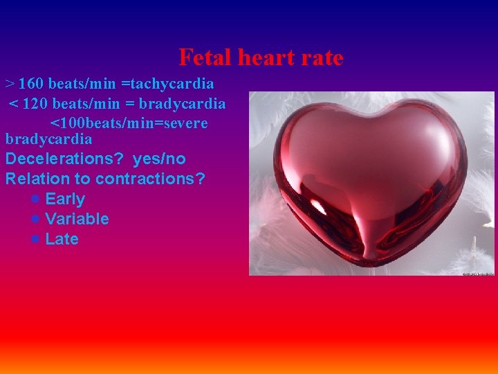 Fetal heart rate > 160 beats/min =tachycardia < 120 beats/min = bradycardia <100 beats/min=severe