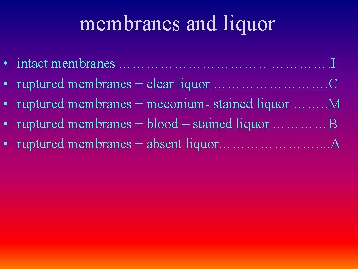 membranes and liquor • • • intact membranes ……………………. I ruptured membranes + clear