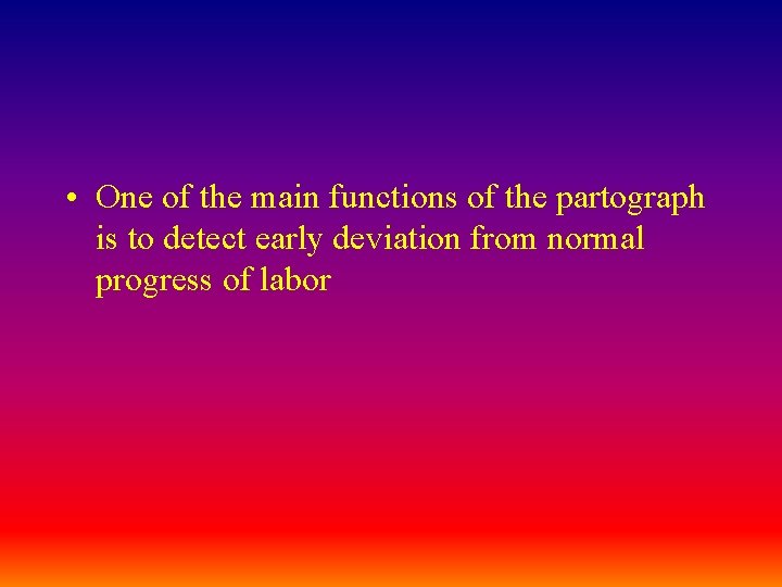  • One of the main functions of the partograph is to detect early