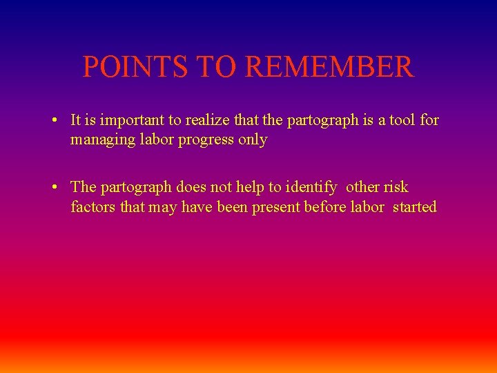 POINTS TO REMEMBER • It is important to realize that the partograph is a
