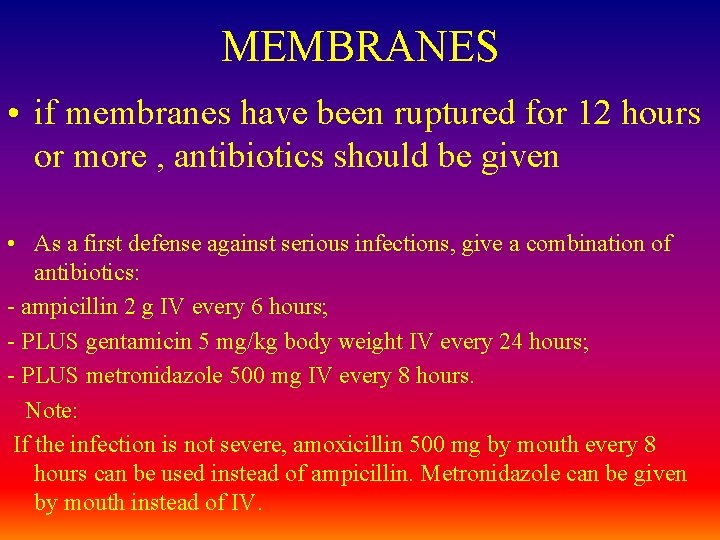 MEMBRANES • if membranes have been ruptured for 12 hours or more , antibiotics