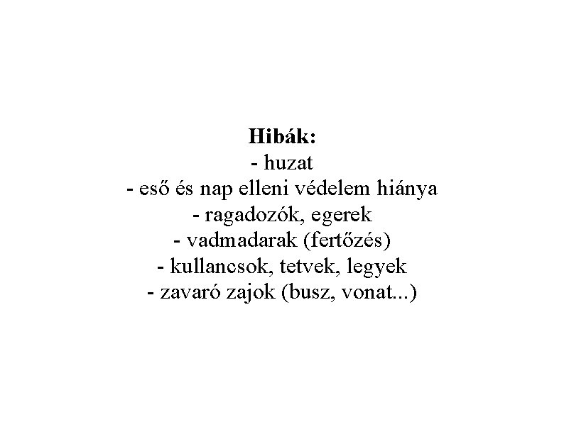 Hibák: - huzat - eső és nap elleni védelem hiánya - ragadozók, egerek -