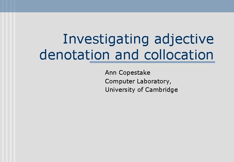 Investigating adjective denotation and collocation Ann Copestake Computer Laboratory, University of Cambridge 