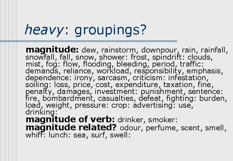 heavy: groupings? magnitude: dew, rainstorm, downpour, rainfall, snowfall, snow, shower: frost, spindrift: clouds, mist,