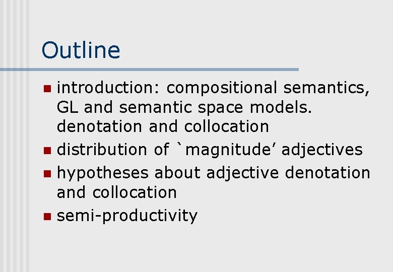 Outline introduction: compositional semantics, GL and semantic space models. denotation and collocation n distribution