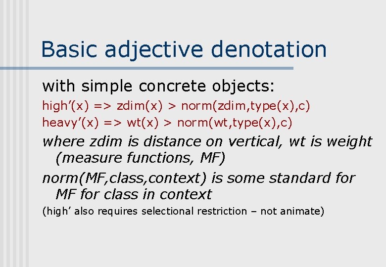 Basic adjective denotation with simple concrete objects: high’(x) => zdim(x) > norm(zdim, type(x), c)