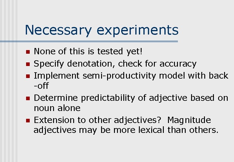 Necessary experiments n n n None of this is tested yet! Specify denotation, check