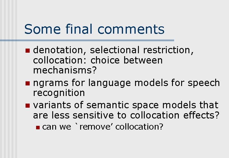 Some final comments denotation, selectional restriction, collocation: choice between mechanisms? n ngrams for language