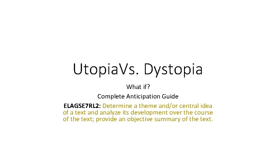 Utopia. Vs. Dystopia What if? Complete Anticipation Guide ELAGSE 7 RL 2: Determine a