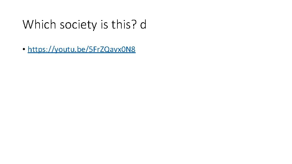 Which society is this? d • https: //youtu. be/5 Fr. ZQavx 0 N 8