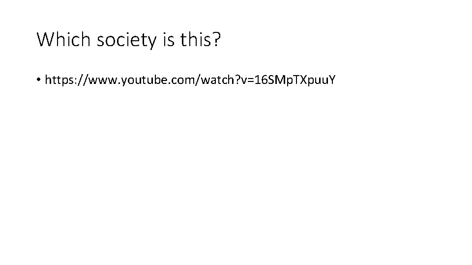 Which society is this? • https: //www. youtube. com/watch? v=16 SMp. TXpuu. Y 