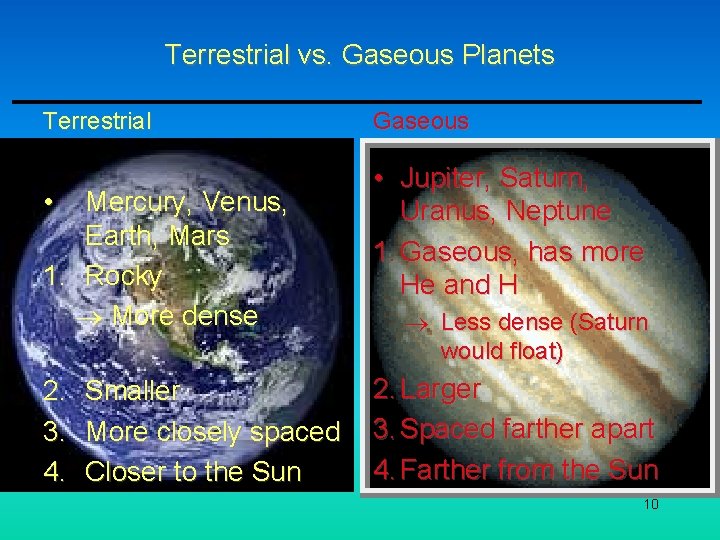 Terrestrial vs. Gaseous Planets Terrestrial • Mercury, Venus, Earth, Mars 1. Rocky More dense Terrestrial vs. Gaseous Planets Terrestrial • Mercury, Venus, Earth, Mars 1. Rocky More dense