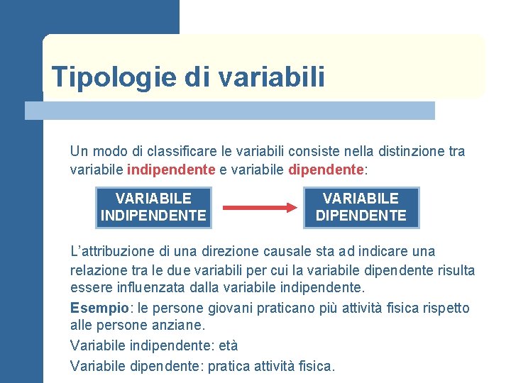 Tipologie di variabili Un modo di classificare le variabili consiste nella distinzione tra variabile