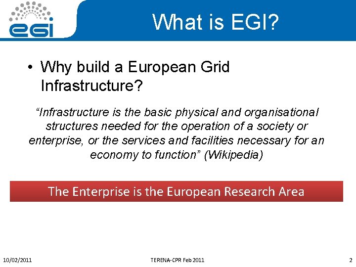 What is EGI? • Why build a European Grid Infrastructure? “Infrastructure is the basic