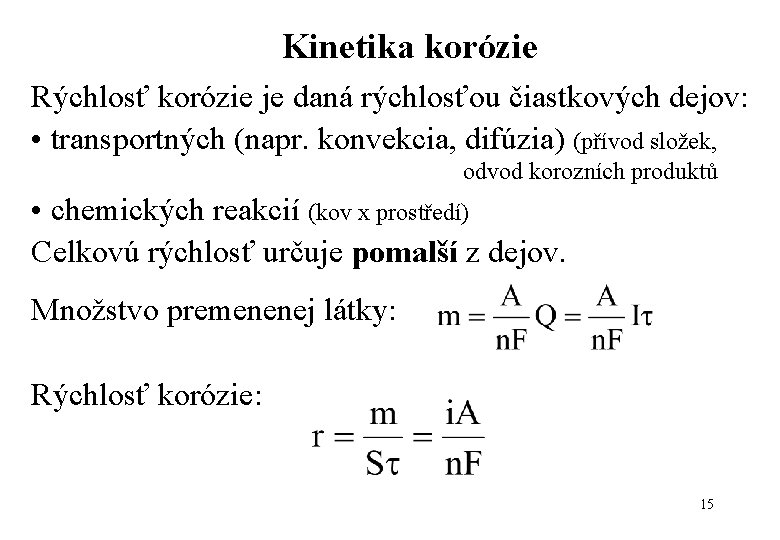 Kinetika korózie Rýchlosť korózie je daná rýchlosťou čiastkových dejov: • transportných (napr. konvekcia, difúzia)