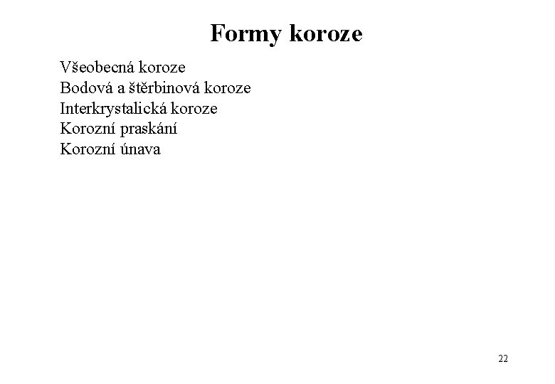 Formy koroze Všeobecná koroze Bodová a štěrbinová koroze Interkrystalická koroze Korozní praskání Korozní únava