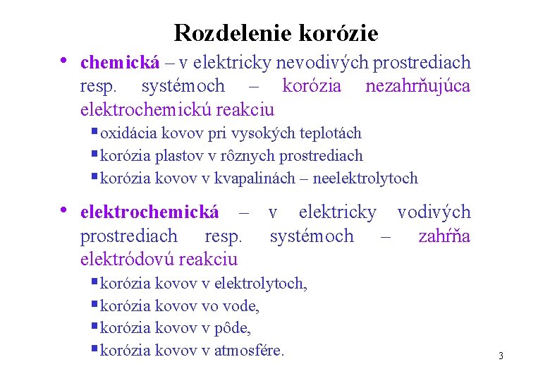 Rozdelenie korózie • chemická – v elektricky nevodivých prostrediach resp. systémoch – korózia nezahrňujúca