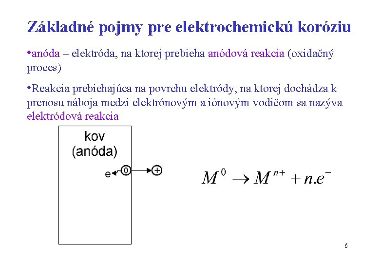 Základné pojmy pre elektrochemickú koróziu • anóda – elektróda, na ktorej prebieha anódová reakcia