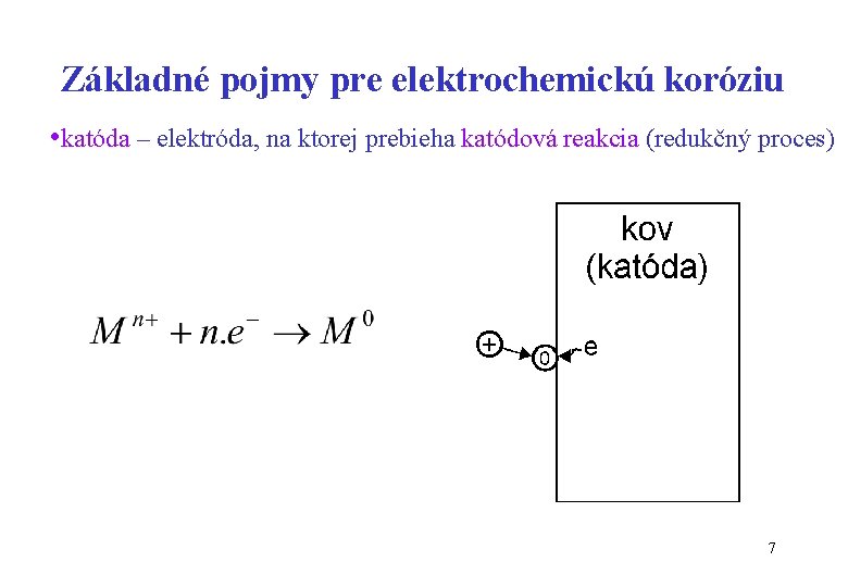 Základné pojmy pre elektrochemickú koróziu • katóda – elektróda, na ktorej prebieha katódová reakcia