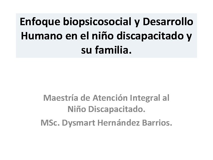Enfoque biopsicosocial y Desarrollo Humano en el niño discapacitado y su familia. Maestría de