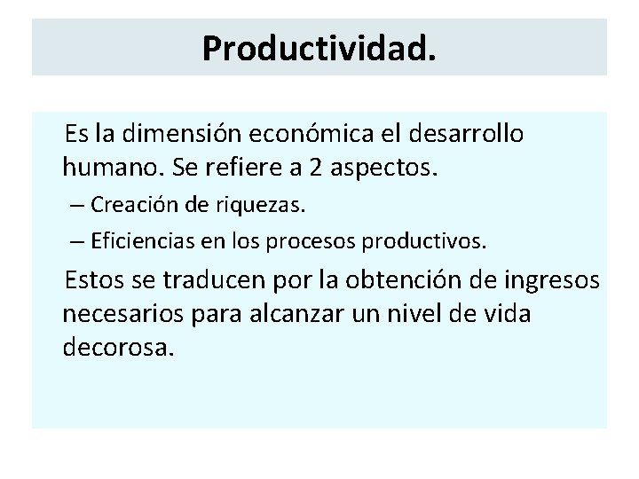 Productividad. Es la dimensión económica el desarrollo humano. Se refiere a 2 aspectos. –