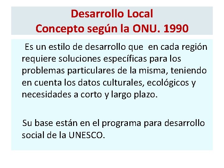 Desarrollo Local Concepto según la ONU. 1990 Es un estilo de desarrollo que en