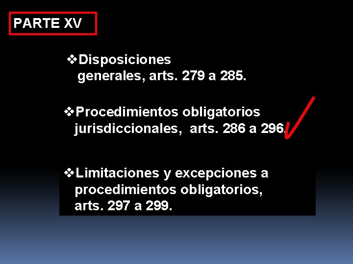 PARTE XV v. Disposiciones generales, arts. 279 a 285. v. Procedimientos obligatorios jurisdiccionales, arts.