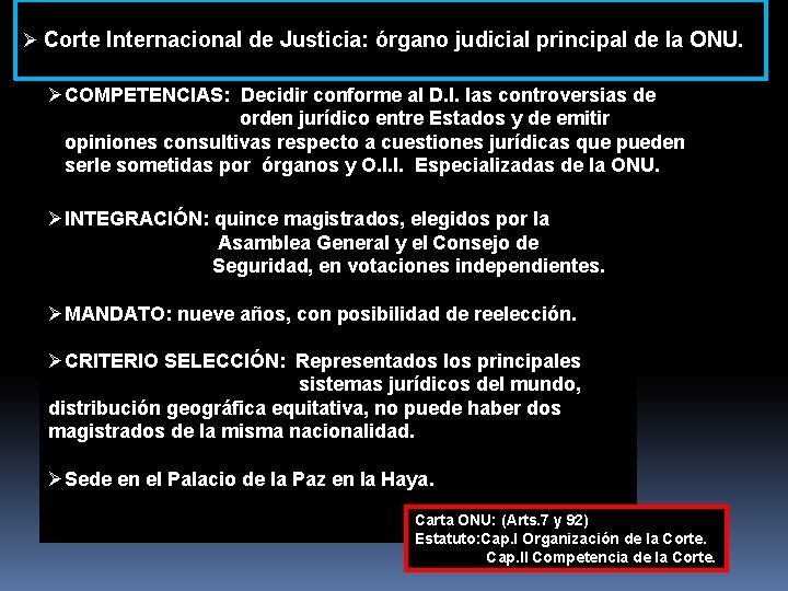 Ø Corte Internacional de Justicia: órgano judicial principal de la ONU. ØCOMPETENCIAS: Decidir conforme