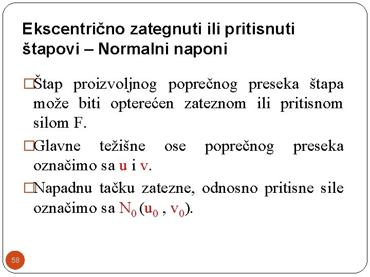 Ekscentrično zategnuti ili pritisnuti štapovi – Normalni naponi �Štap proizvoljnog poprečnog preseka štapa može