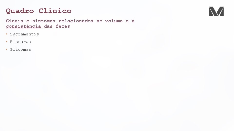 Quadro Clínico Sinais e sintomas relacionados ao volume e à consistência das fezes •