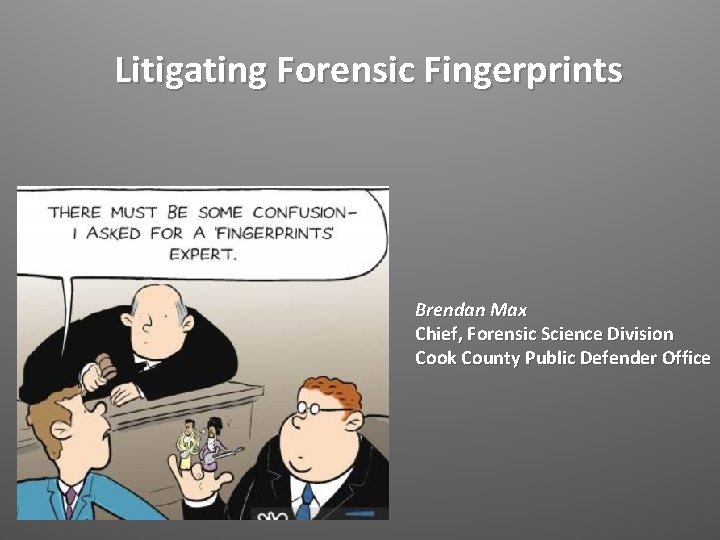 Litigating Forensic Fingerprints Brendan Max Chief, Forensic Science Division Cook County Public Defender Office