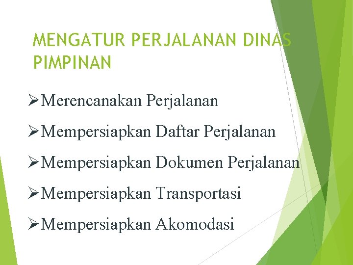 MENGATUR PERJALANAN DINAS PIMPINAN ØMerencanakan Perjalanan ØMempersiapkan Daftar Perjalanan ØMempersiapkan Dokumen Perjalanan ØMempersiapkan Transportasi